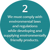 We must comply with environmental laws and regulations while developing and supplying environmentally friendly products.