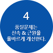 품질문제는 신속/근원을 올바르게 개선한다.